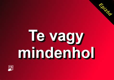 te vagy mindenhol 34|Te vagy mindenhol